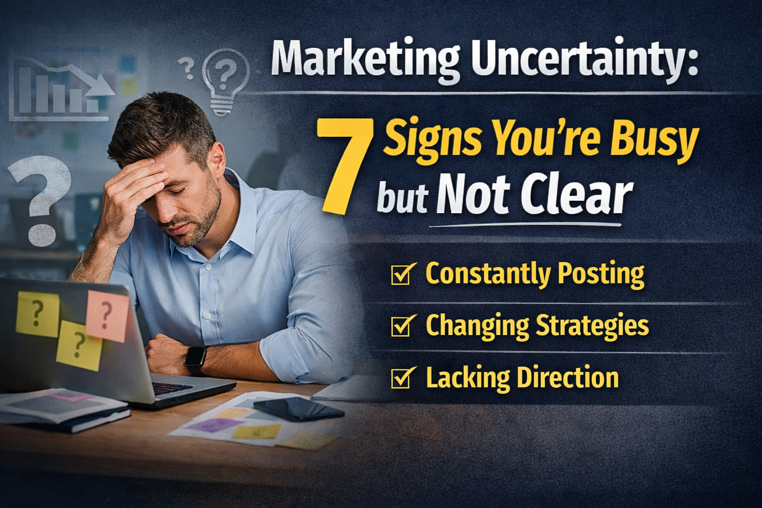 Marketing Uncertainty: 7 Signs You’re Busy but Not Clear